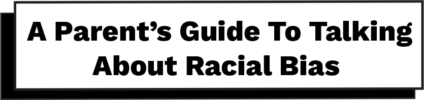  A Parent’s Guide To Talking About Racial Bias